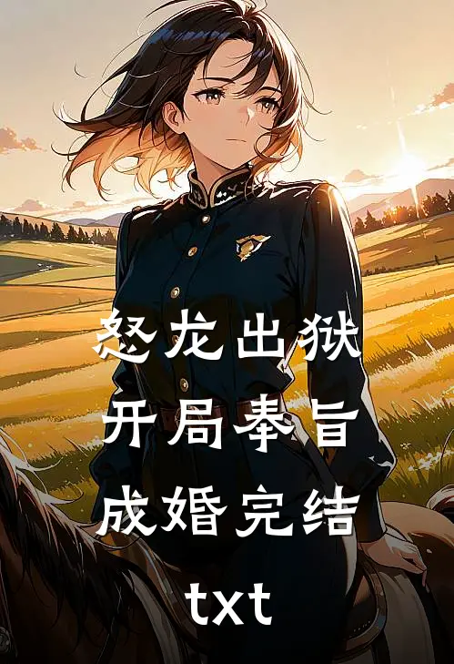 怒龙出狱：开局奉旨成婚完结txt