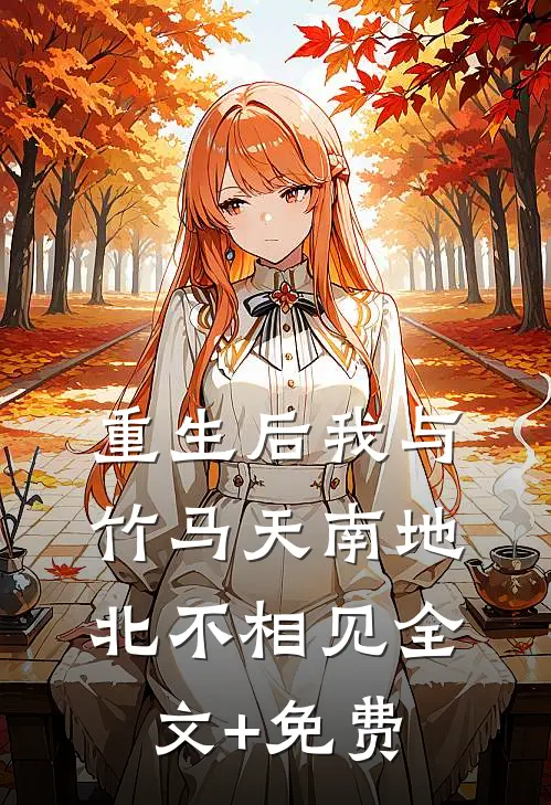 重生后我与竹马天南地北不相见全文+免费