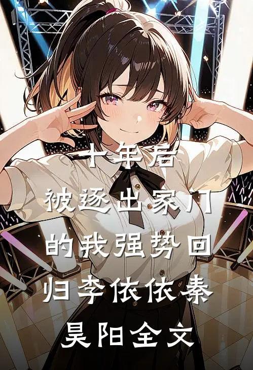 十年后，被逐出家门的我强势回归李依依秦昊阳全文