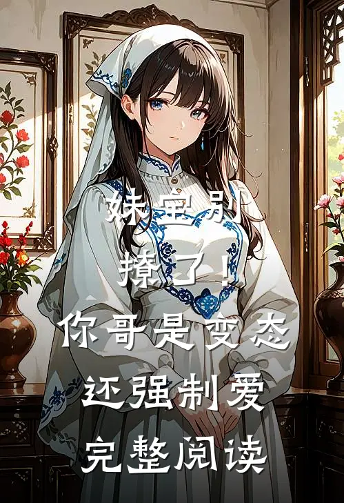 妹宝别撩了！你哥是变态还强制爱完整阅读