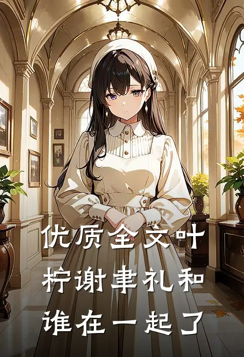 优质全文叶柠谢聿礼和谁在一起了
