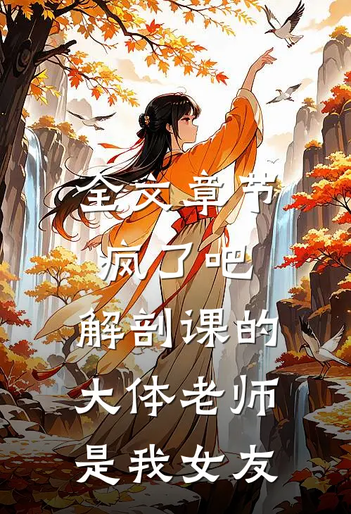 全文章节疯了吧,解剖课的大体老师是我女友