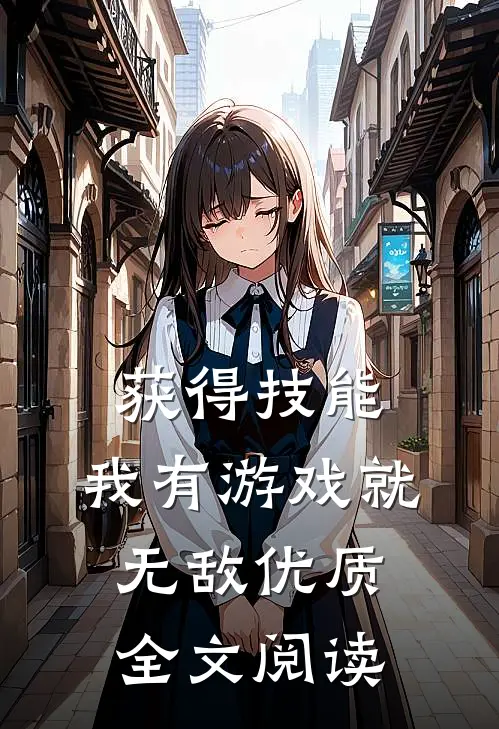 获得技能，我有游戏就无敌优质全文阅读