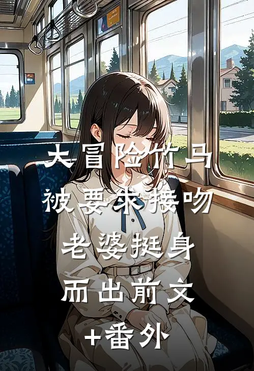 大冒险竹马被要求接吻，老婆挺身而出前文+番外