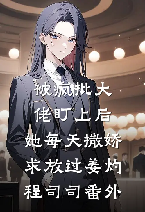 被疯批大佬盯上后，她每天撒娇求放过姜灼程司司 番外