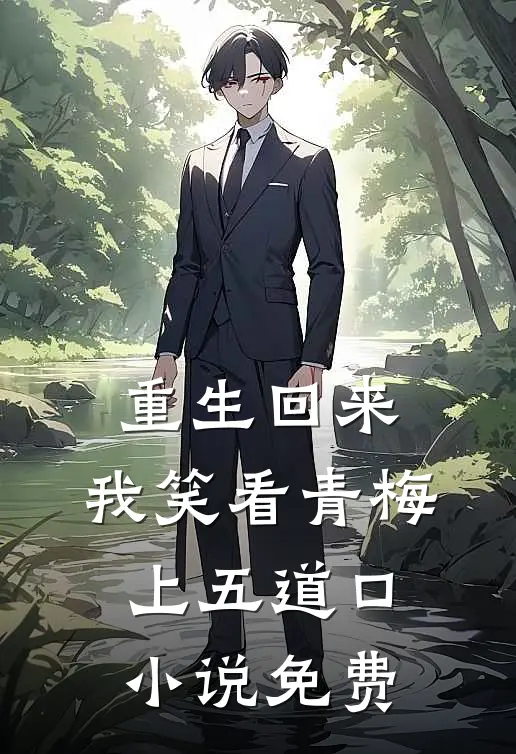 重生回来，我笑看青梅上五道口小说免费