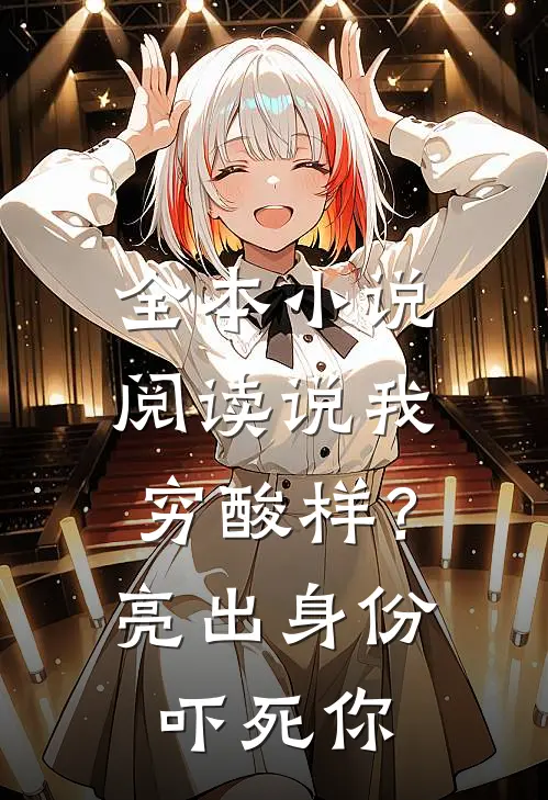 全本小说阅读说我穷酸样？亮出身份吓死你