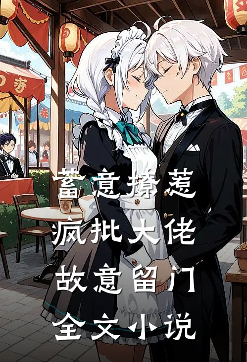 蓄意撩惹：疯批大佬故意留门全文小说