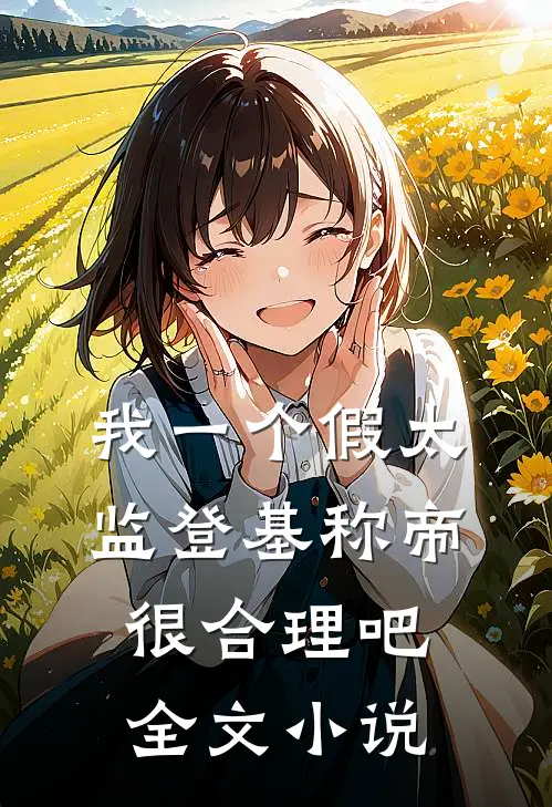 我一个假太监登基称帝很合理吧全文小说