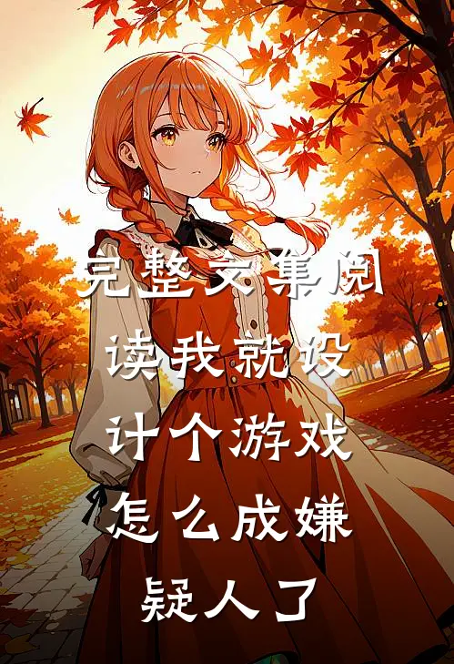 完整文集阅读我就设计个游戏，怎么成嫌疑人了