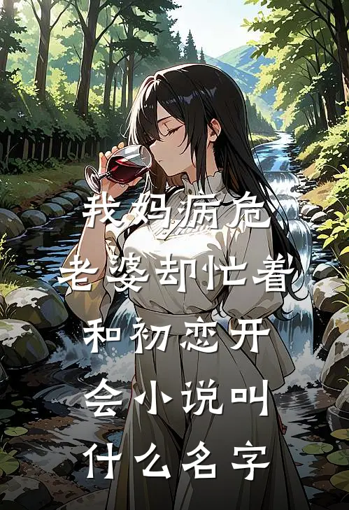 我妈病危，老婆却忙着和初恋开会小说叫什么名字