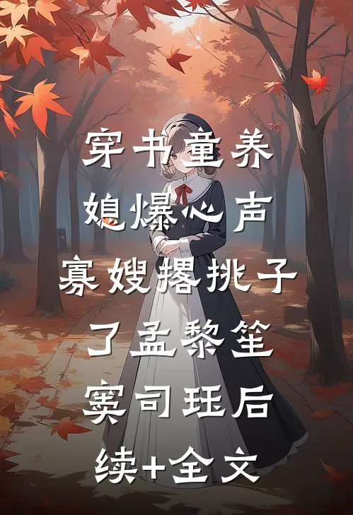 穿书童养媳爆心声，寡嫂撂挑子了孟黎笙窦司珏后续+全文
