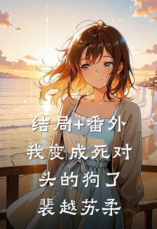结局+番外我变成死对头的狗了裴越苏柔