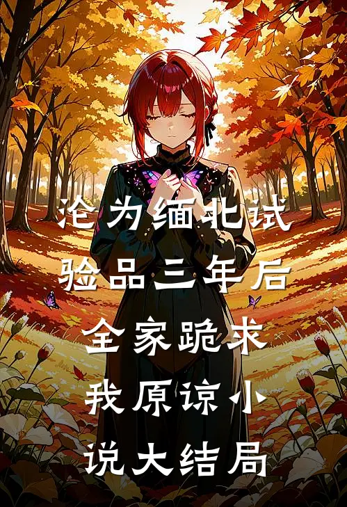 沦为缅北试验品三年后，全家跪求我原谅小说大结局
