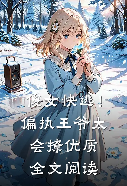 傻女快逃！偏执王爷太会撩优质全文阅读