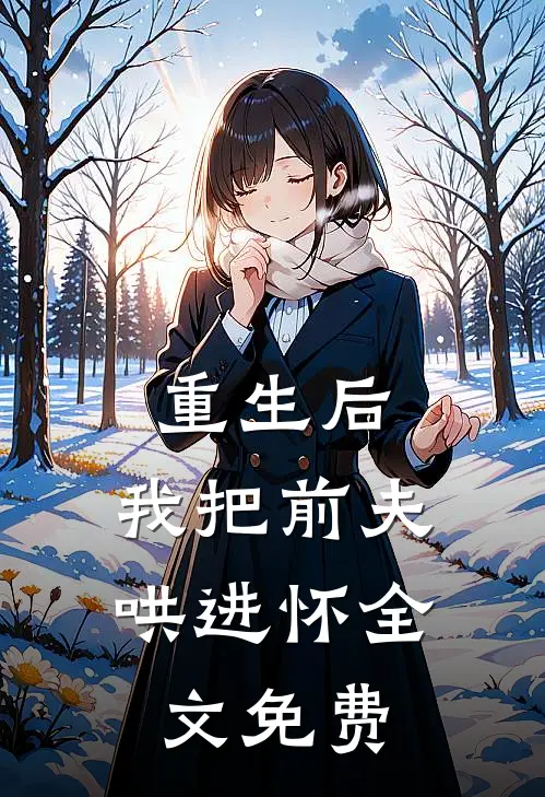 重生后，我把前夫哄进怀全文免费