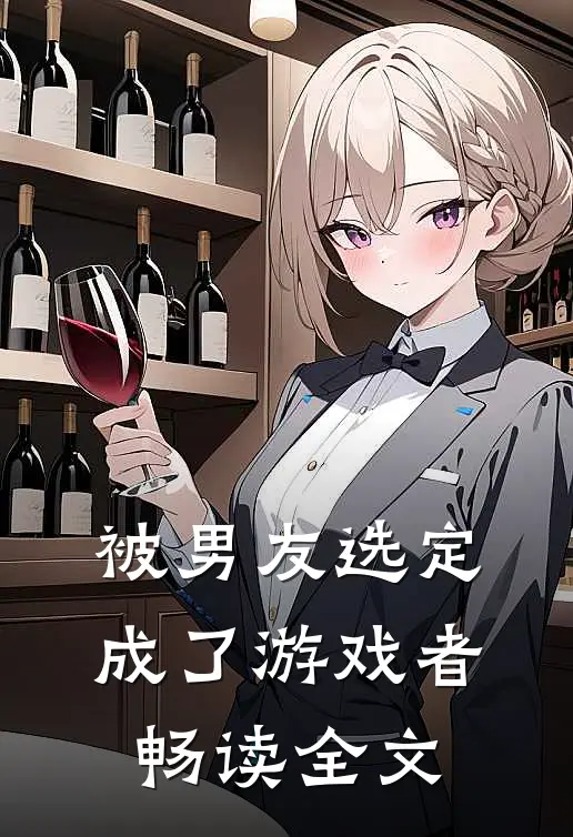 被男友选定成了游戏者畅读全文