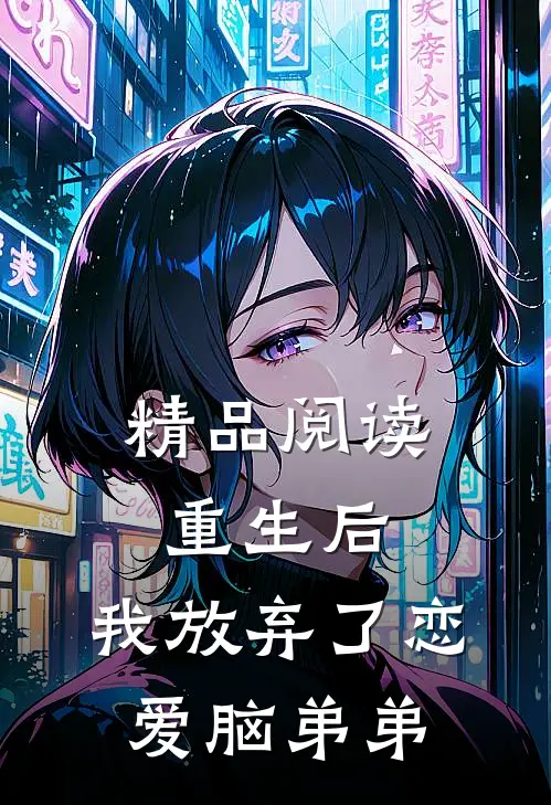 精品阅读重生后，我放弃了恋爱脑弟弟