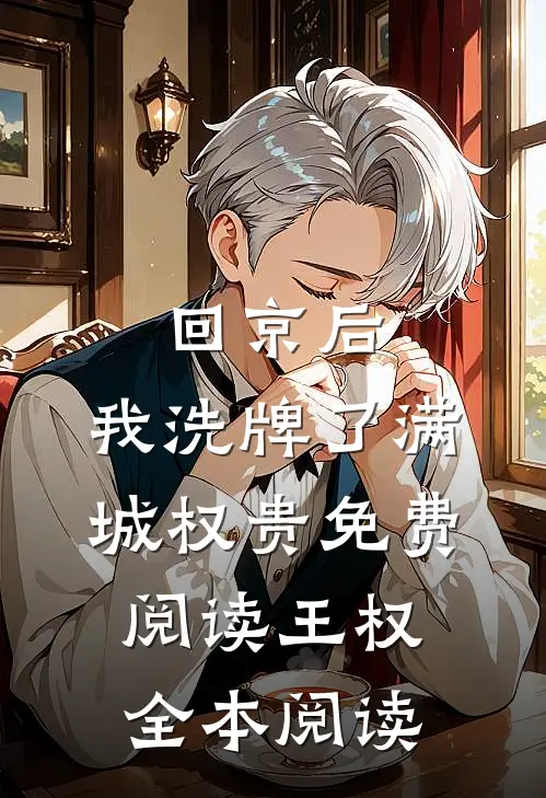 回京后,我洗牌了满城权贵免费阅读王权全本阅读