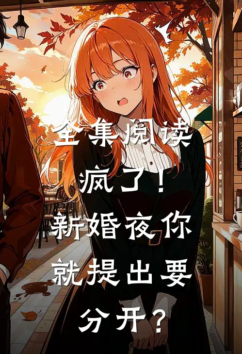 全集阅读疯了！新婚夜你就提出要分开？