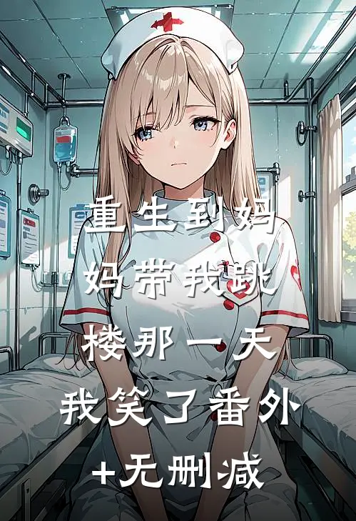重生到妈妈带我跳楼那一天，我笑了番外+无删减