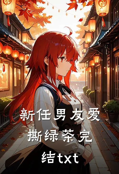 新任男友爱撕绿茶完结txt