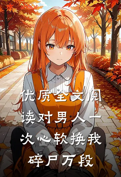 优质全文阅读对男人一次心软换我碎尸万段