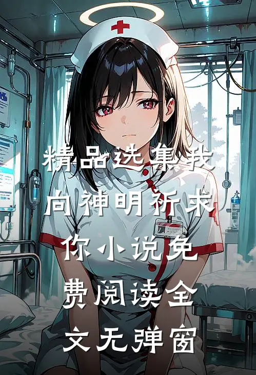 精品选集我向神明祈求你小说免费阅读全文无弹窗