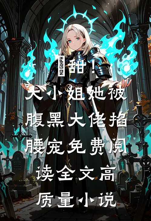 齁甜！大小姐她被腹黑大佬掐腰宠免费阅读全文高质量小说