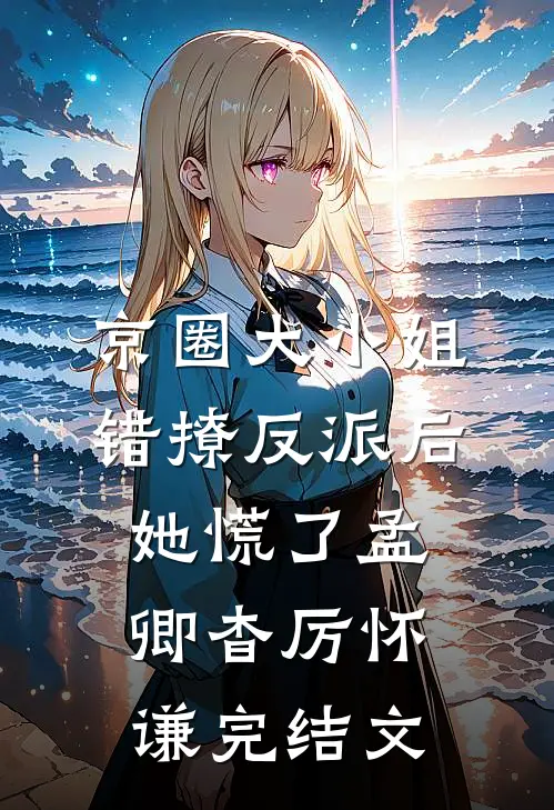 京圈大小姐错撩反派后，她慌了孟卿杳厉怀谦完结文