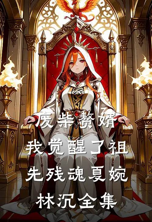 废柴赘婿：我觉醒了祖先残魂夏婉林沉全集