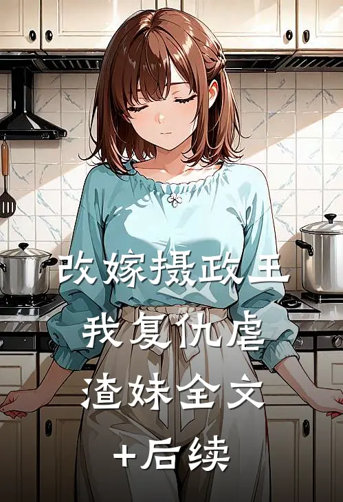 改嫁摄政王，我复仇虐渣妹全文+后续