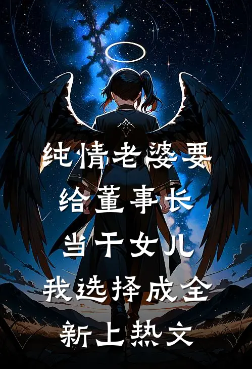 纯情老婆要给董事长当干女儿，我选择成全新上热文