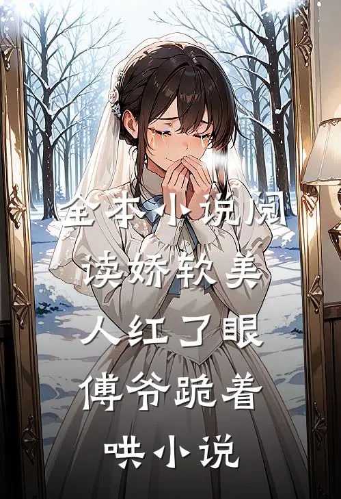 全本小说阅读娇软美人红了眼,傅爷跪着哄小说
