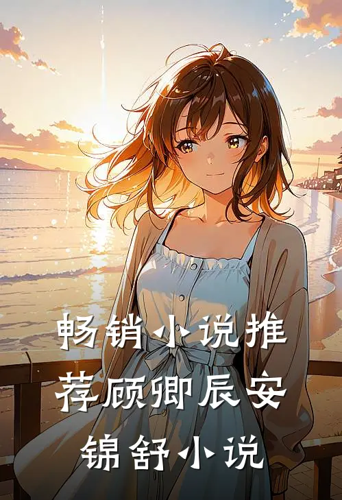 畅销小说推荐顾卿辰安锦舒小说