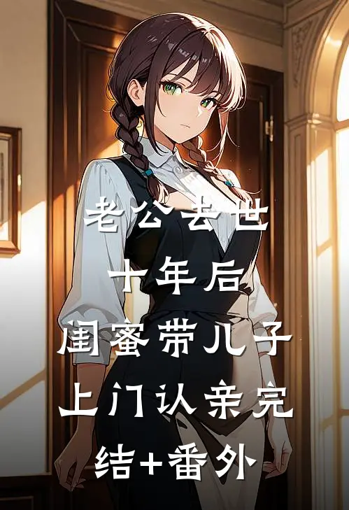 老公去世十年后，闺蜜带儿子上门认亲完结+番外
