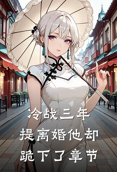 冷战三年，提离婚他却跪下了章节