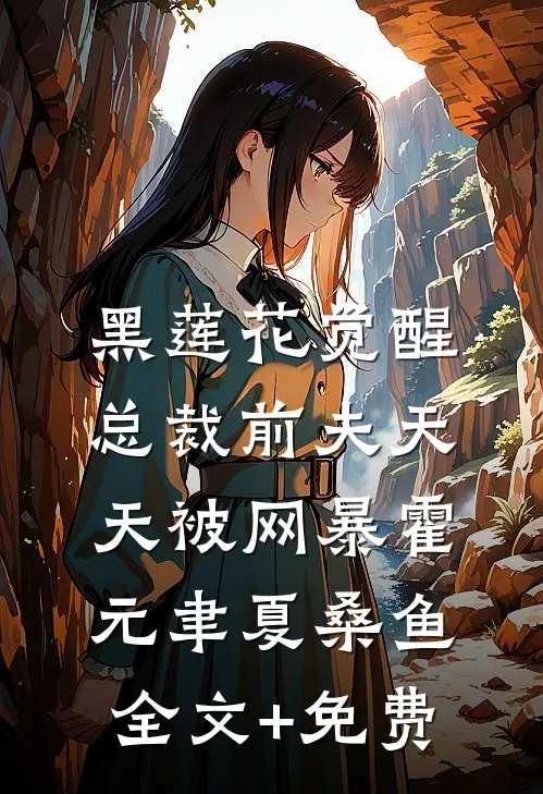 黑莲花觉醒：总裁前夫天天被网暴霍元聿夏桑鱼全文+免费