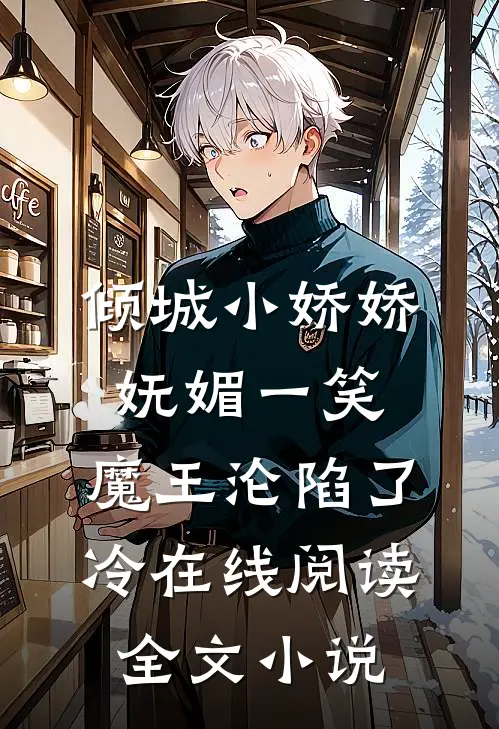 倾城小娇娇妩媚一笑,魔王沦陷了冷在线阅读全文小说
