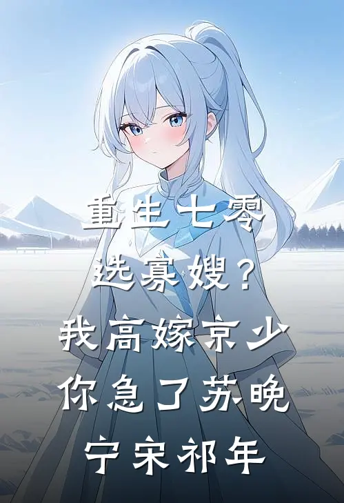 重生七零选寡嫂？我高嫁京少你急了苏晚宁宋祁年