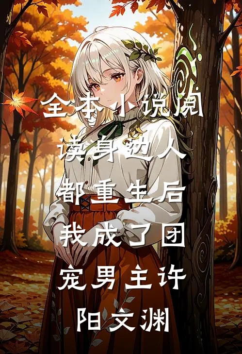 全本小说阅读身边人都重生后,我成了团宠男主许阳文渊