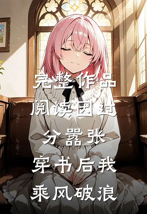 完整作品阅读因过分嚣张，穿书后我乘风破浪