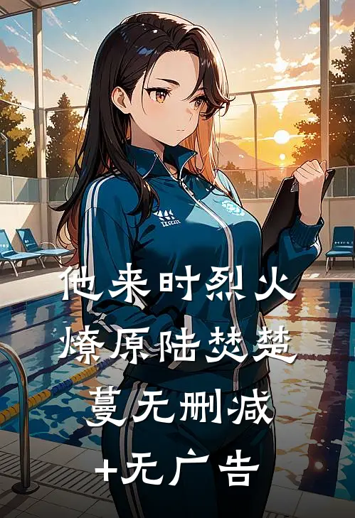他来时烈火燎原陆焚楚蔓无删减+无广告