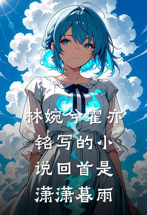 林婉兮霍亦铭写的小说回首是潇潇暮雨