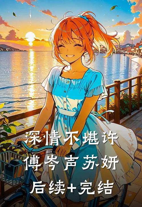 深情不堪许傅岑声苏妍后续+完结