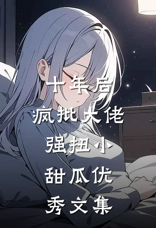 十年后，疯批大佬强扭小甜瓜优秀文集