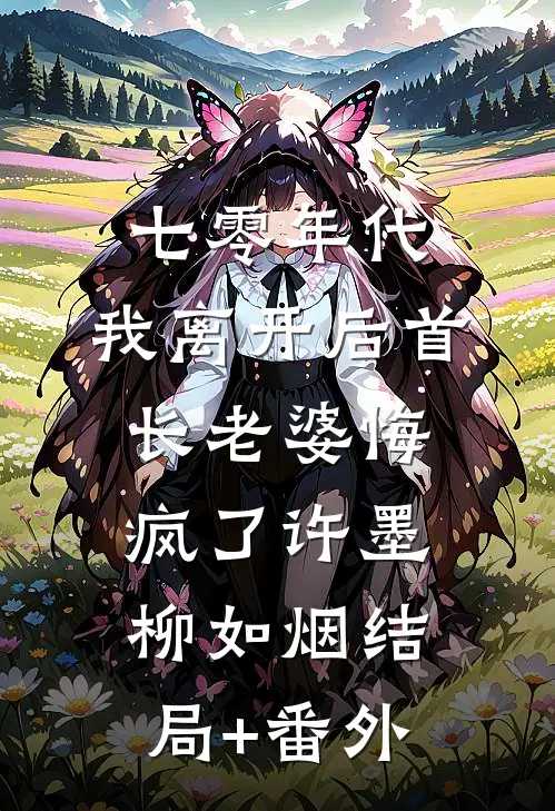 七零年代，我离开后首长老婆悔疯了许墨柳如烟结局+番外