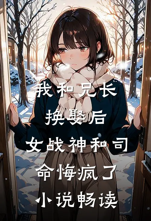 我和兄长换娶后，女战神和司命悔疯了小说畅读