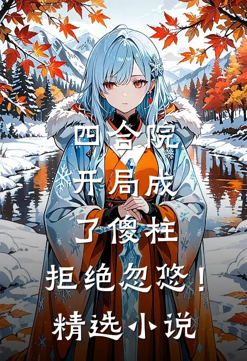 四合院，开局成了傻柱，拒绝忽悠！精选小说