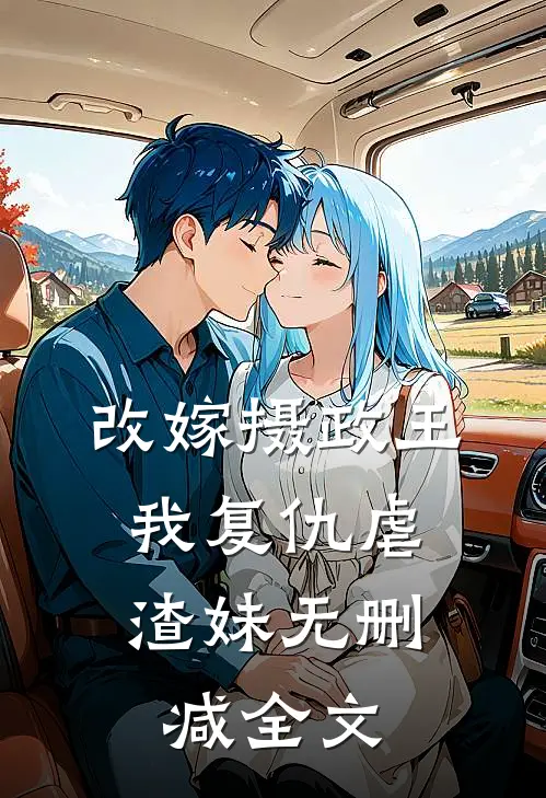 改嫁摄政王，我复仇虐渣妹无删减全文